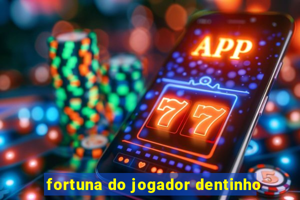 fortuna do jogador dentinho